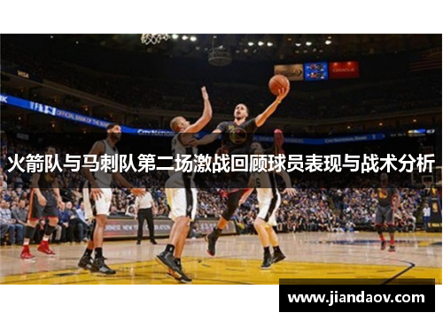 火箭队与马刺队第二场激战回顾球员表现与战术分析