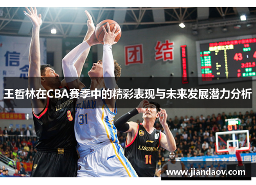 王哲林在CBA赛季中的精彩表现与未来发展潜力分析